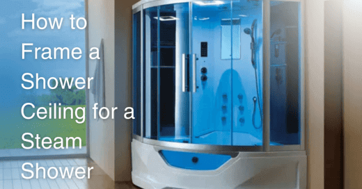 How to Frame a Shower Ceiling for a Steam Shower